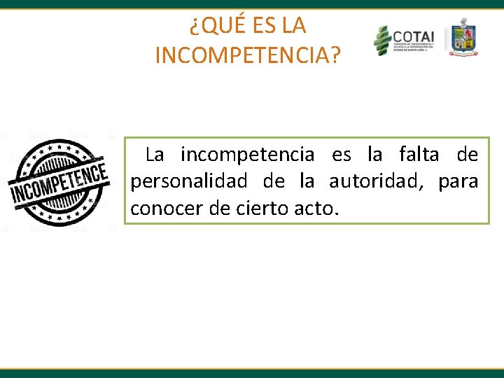 ¿QUÉ ES LA INCOMPETENCIA? La incompetencia es la falta de personalidad de la autoridad,