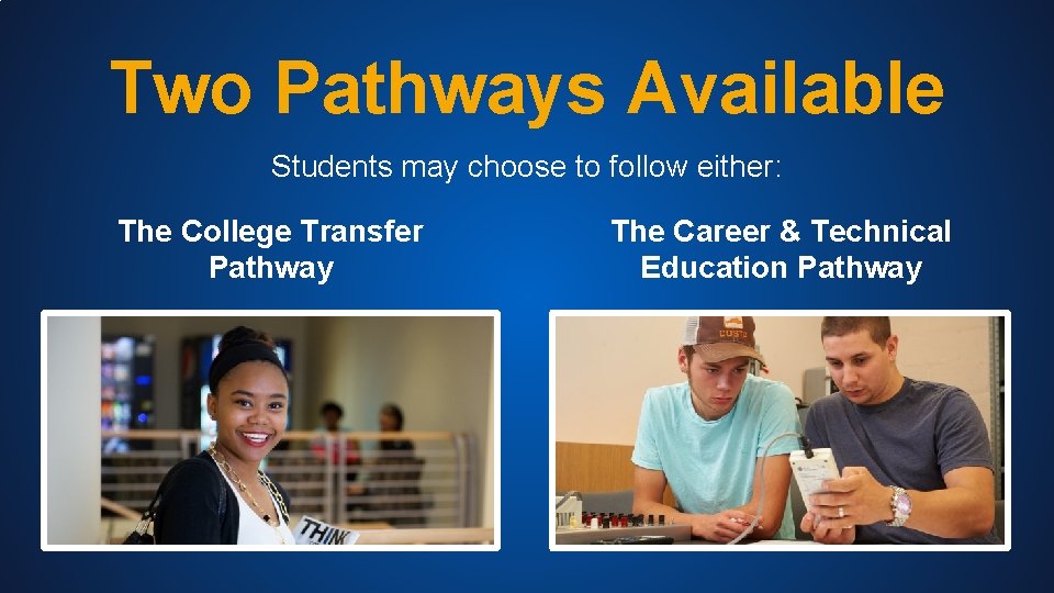 Two Pathways Available Students may choose to follow either: The College Transfer Pathway The