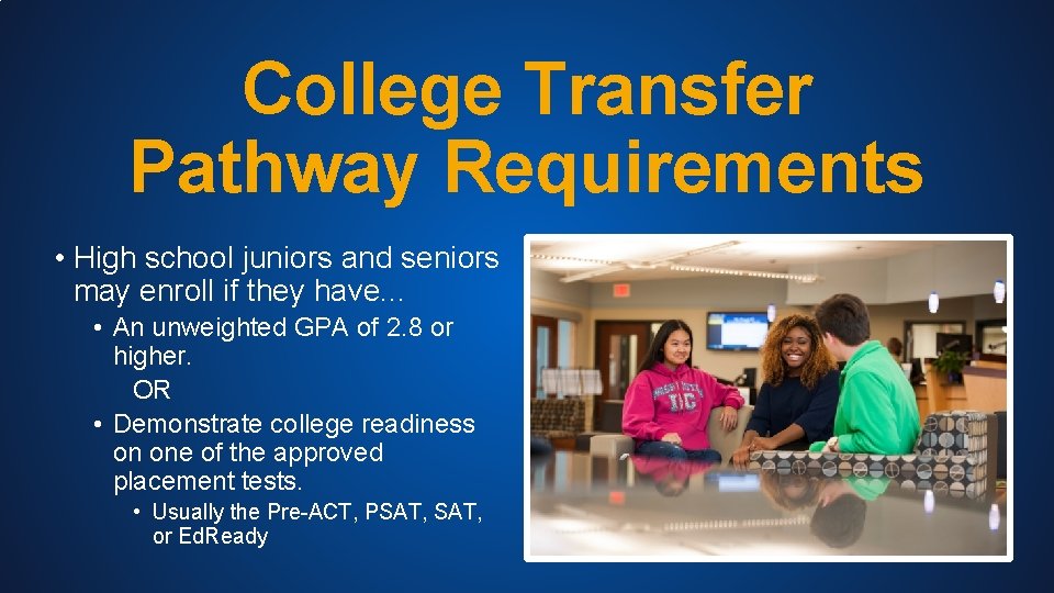 College Transfer Pathway Requirements • High school juniors and seniors may enroll if they