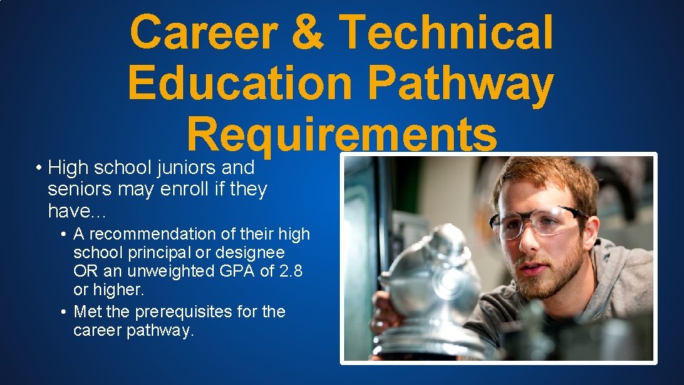 Career & Technical Education Pathway Requirements • High school juniors and seniors may enroll