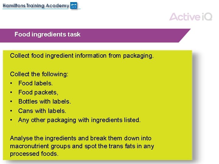 Food ingredients task Collect food ingredient information from packaging. Collect the following: • Food
