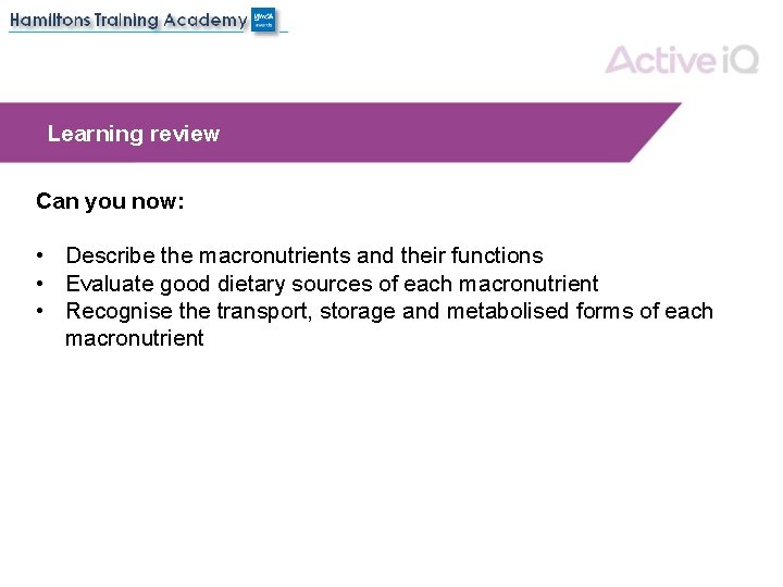 Learning review Can you now: • Describe the macronutrients and their functions • Evaluate