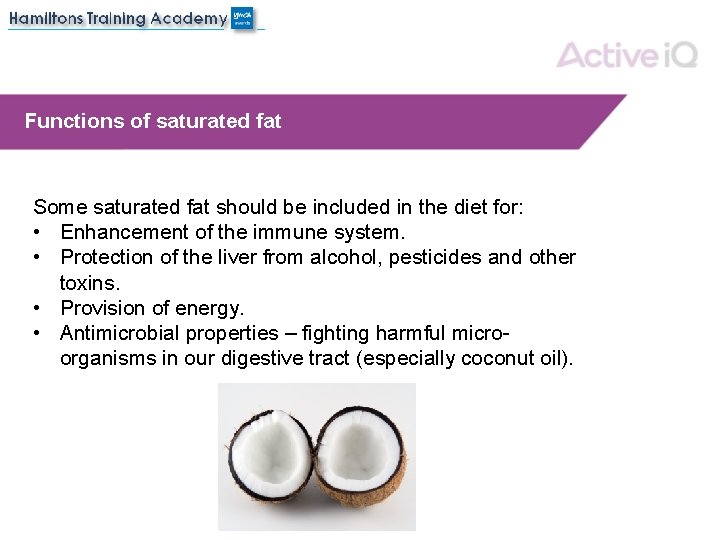 Functions of saturated fat Some saturated fat should be included in the diet for: