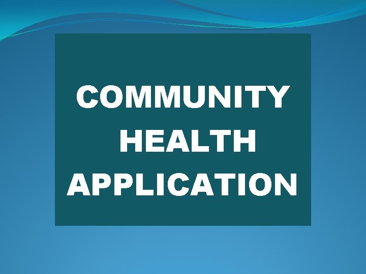 COMMUNITY HEALTH APPLICATION 