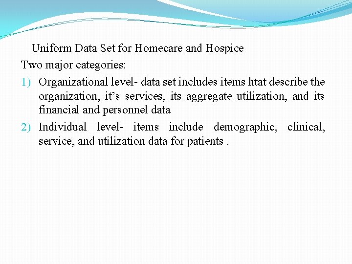 Uniform Data Set for Homecare and Hospice Two major categories: 1) Organizational level- data