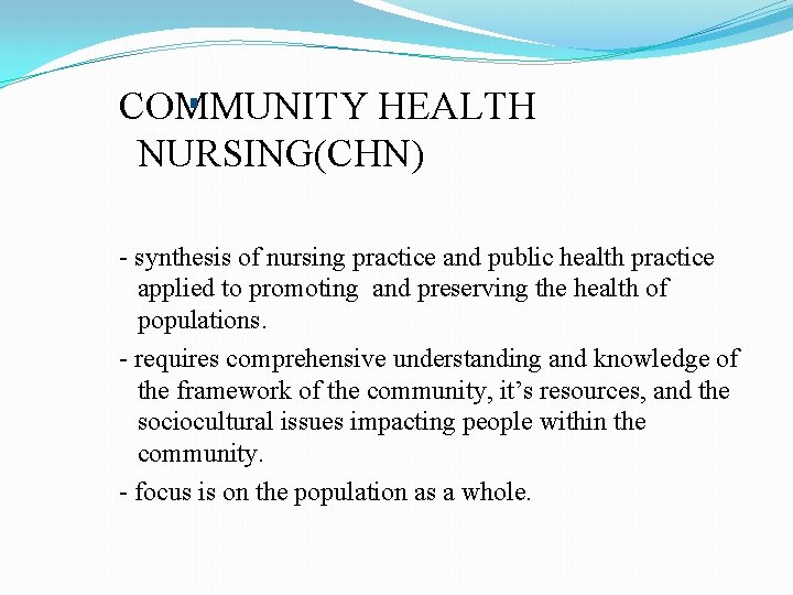 COMMUNITY HEALTH NURSING(CHN) - synthesis of nursing practice and public health practice applied to