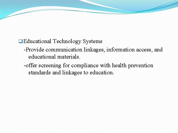 q Educational Technology Systems -Provide communication linkages, information access, and educational materials. -offer screening