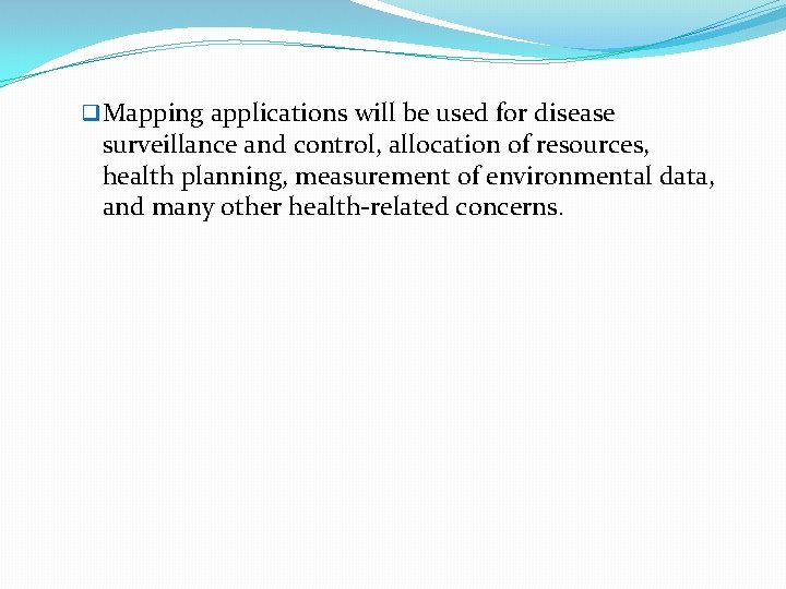 q Mapping applications will be used for disease surveillance and control, allocation of resources,