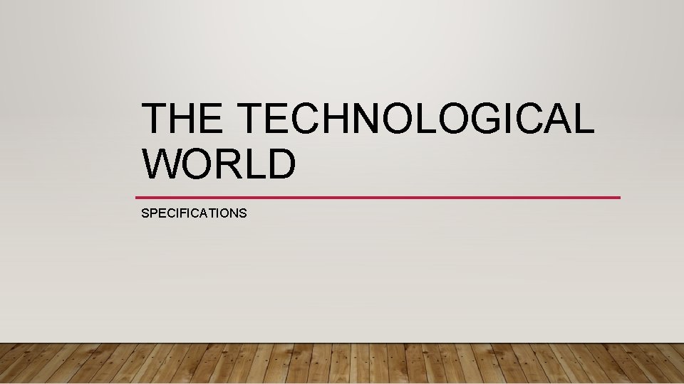 THE TECHNOLOGICAL WORLD SPECIFICATIONS 