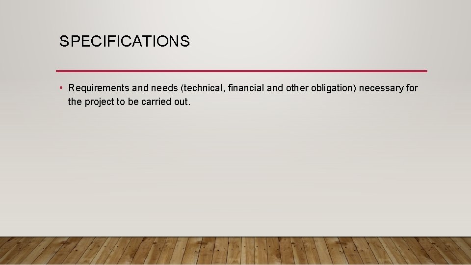 SPECIFICATIONS • Requirements and needs (technical, financial and other obligation) necessary for the project