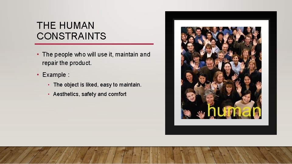 THE HUMAN CONSTRAINTS • The people who will use it, maintain and repair the