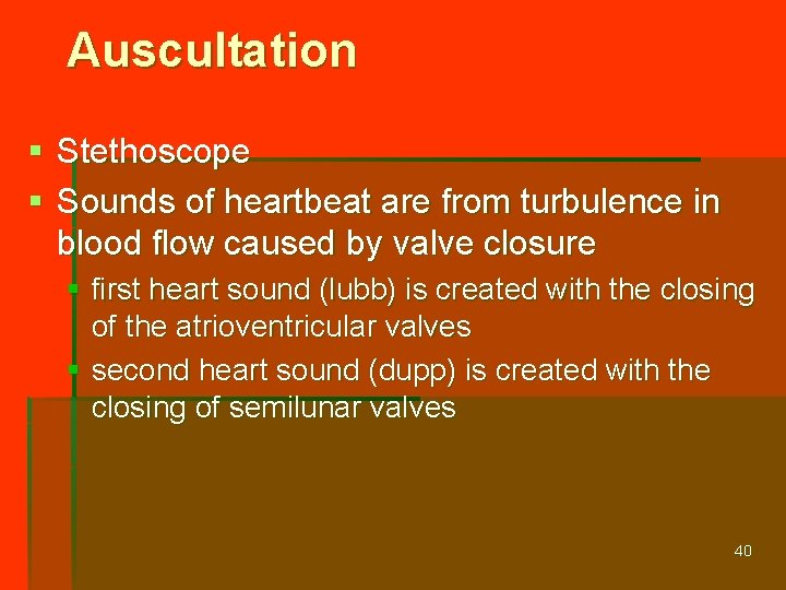 Auscultation § Stethoscope § Sounds of heartbeat are from turbulence in blood flow caused
