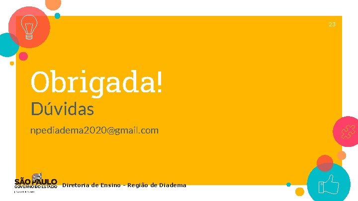 23 Obrigada! Dúvidas npediadema 2020@gmail. com Diretoria de Ensino - Região de Diadema 