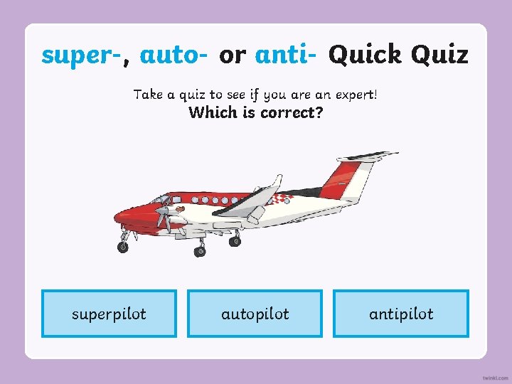 super-, auto- or anti- Quick Quiz Take a quiz to see if you are