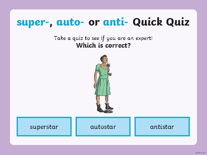 super-, auto- or anti- Quick Quiz Take a quiz to see if you are