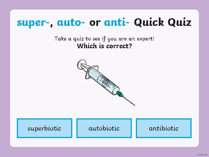 super-, auto- or anti- Quick Quiz Take a quiz to see if you are