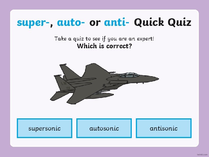 super-, auto- or anti- Quick Quiz Take a quiz to see if you are
