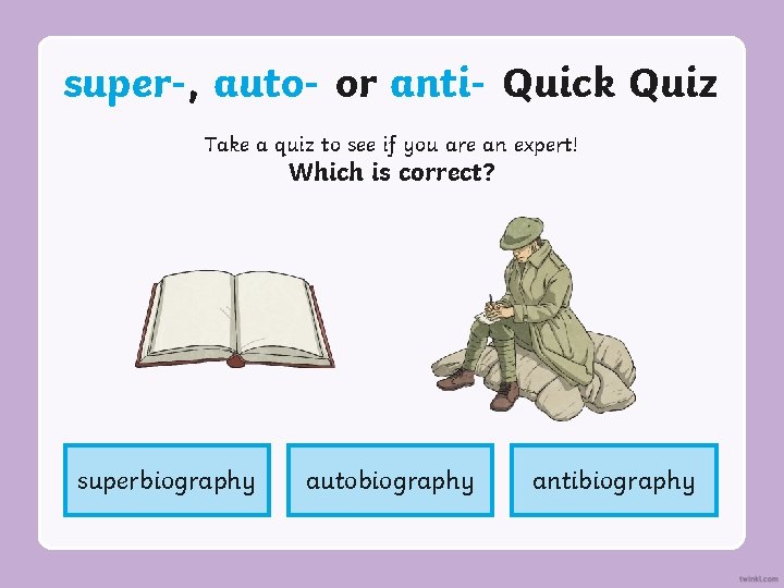 super-, auto- or anti- Quick Quiz Take a quiz to see if you are