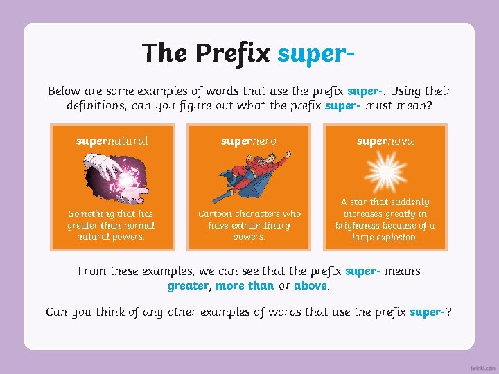 The Prefix super. Below are some examples of words that use the prefix super-.