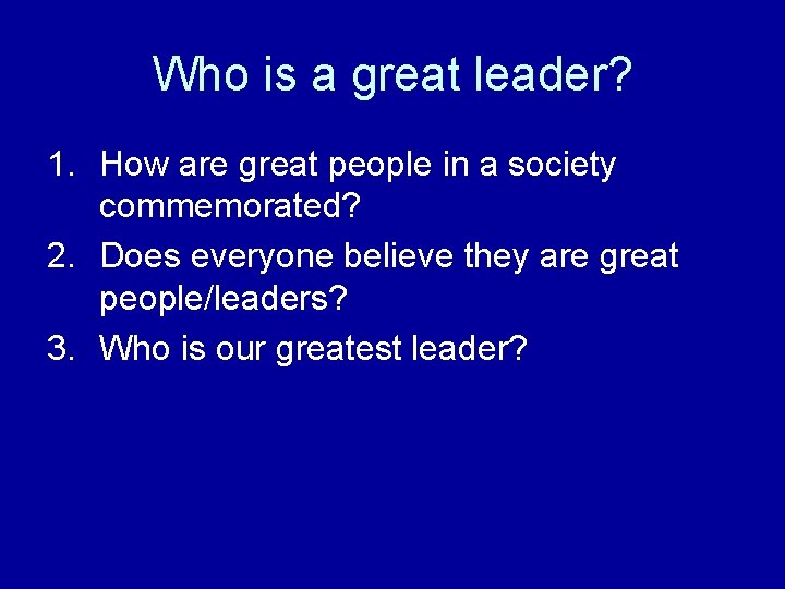 Who is a great leader? 1. How are great people in a society commemorated?
