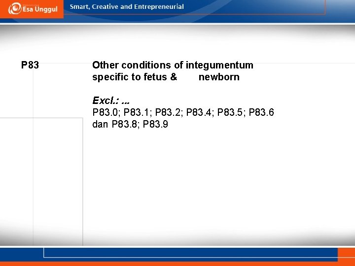 P 83 Other conditions of integumentum specific to fetus & newborn Excl. : . P 83 Other conditions of integumentum specific to fetus & newborn Excl. : .