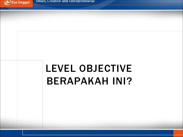 LEVEL OBJECTIVE BERAPAKAH INI? 