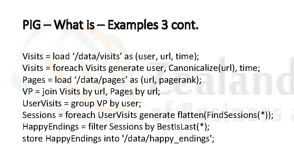 PIG – What is – Examples 3 cont. Visits = load ‘/data/visits’ as (user,