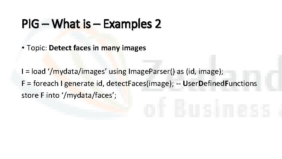 PIG – What is – Examples 2 • Topic: Detect faces in many images