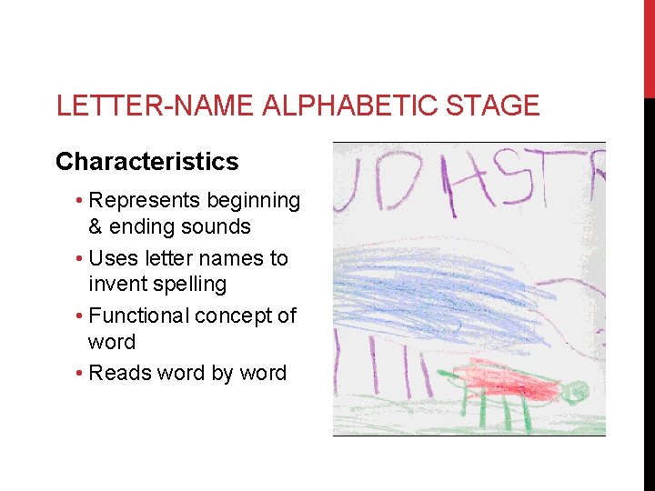 LETTER-NAME ALPHABETIC STAGE Characteristics • Represents beginning & ending sounds • Uses letter names