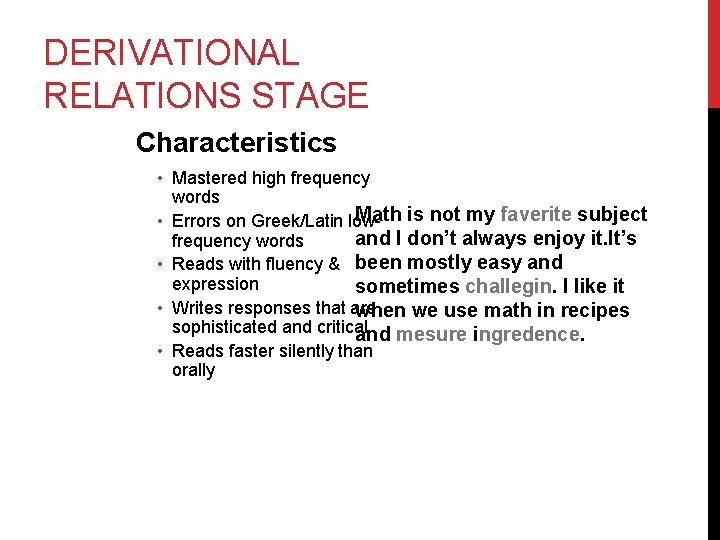 DERIVATIONAL RELATIONS STAGE Characteristics • Mastered high frequency words Math is not my faverite