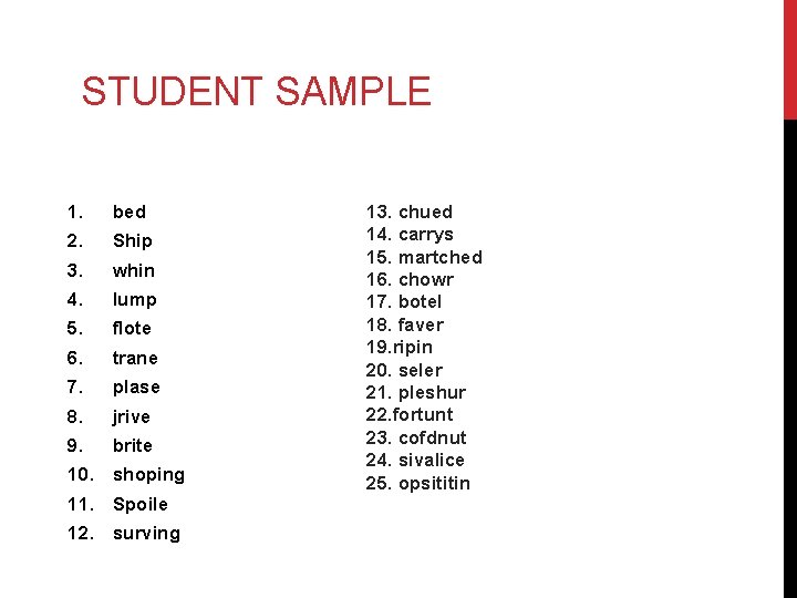 STUDENT SAMPLE 1. bed 2. Ship 3. whin 4. lump 5. flote 6. trane