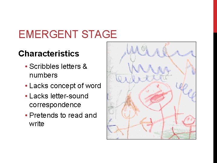 EMERGENT STAGE Characteristics • Scribbles letters & numbers • Lacks concept of word •