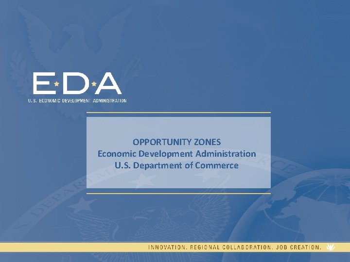 OPPORTUNITY ZONES Economic Development Administration U. S. Department of Commerce 