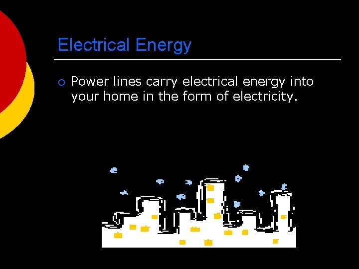 Electrical Energy ¡ Power lines carry electrical energy into your home in the form