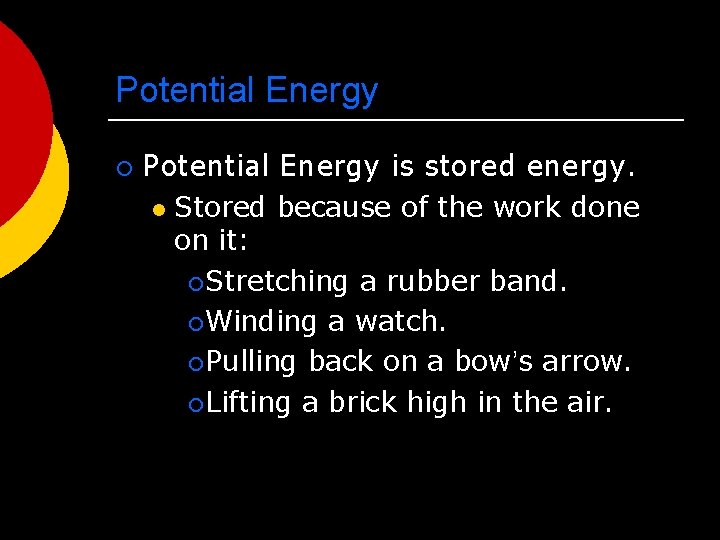 Potential Energy ¡ Potential Energy is stored energy. l Stored because of the work