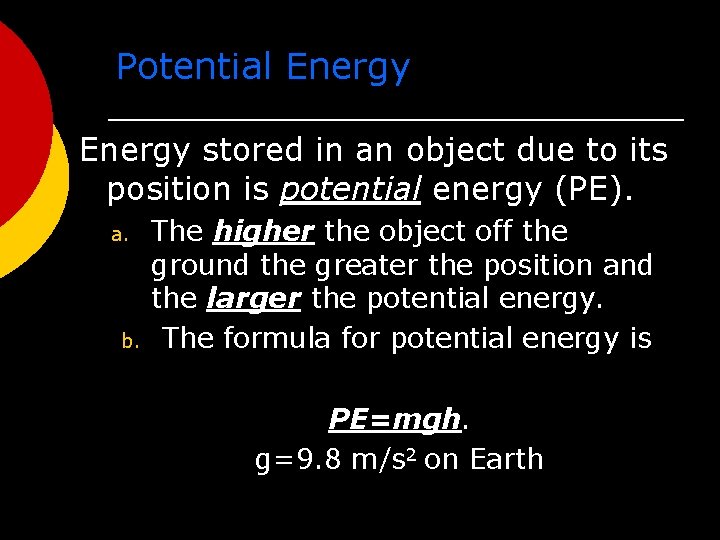 Potential Energy stored in an object due to its position is potential energy (PE).