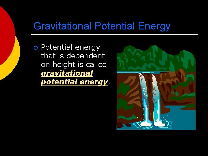 Gravitational Potential Energy ¡ Potential energy that is dependent on height is called gravitational