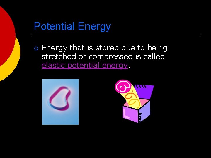 Potential Energy ¡ Energy that is stored due to being stretched or compressed is