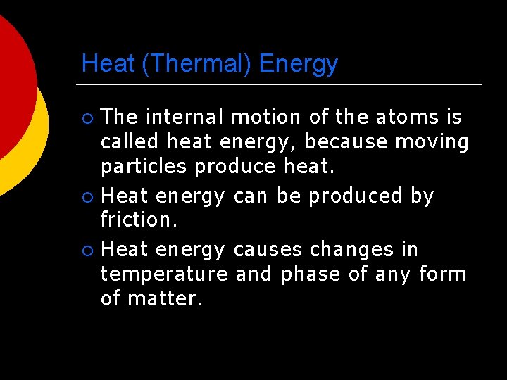 Heat (Thermal) Energy The internal motion of the atoms is called heat energy, because