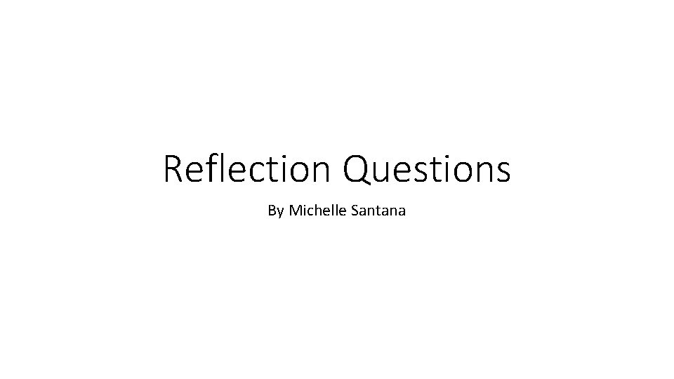 Reflection Questions By Michelle Santana 