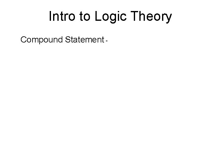 Intro to Logic Theory Compound Statement - 