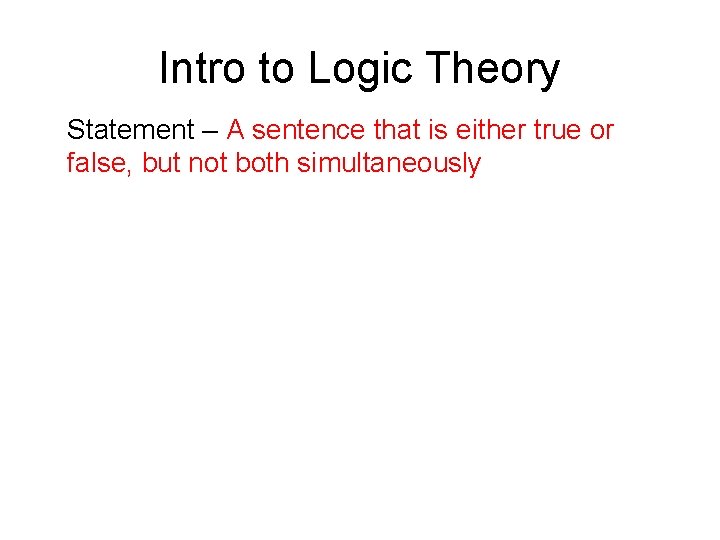 Intro to Logic Theory Statement – A sentence that is either true or false,