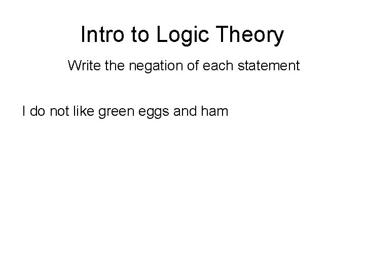 Intro to Logic Theory Write the negation of each statement I do not like