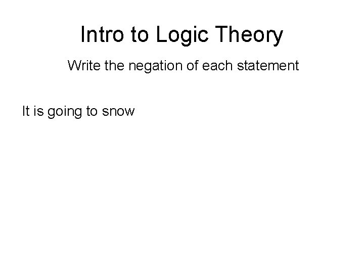 Intro to Logic Theory Write the negation of each statement It is going to