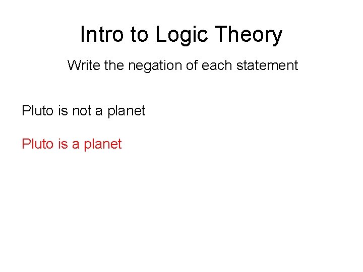 Intro to Logic Theory Write the negation of each statement Pluto is not a