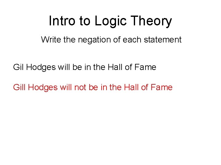 Intro to Logic Theory Write the negation of each statement Gil Hodges will be