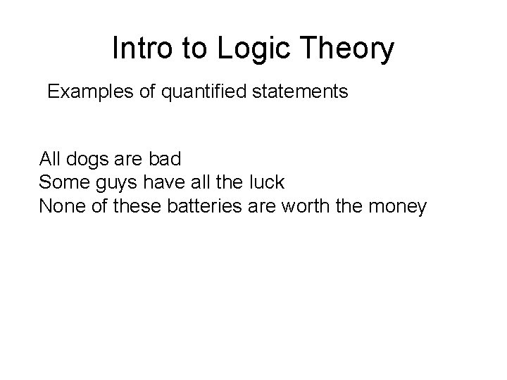 Intro to Logic Theory Examples of quantified statements All dogs are bad Some guys
