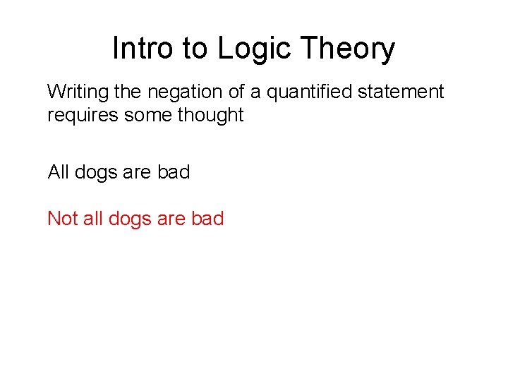 Intro to Logic Theory Writing the negation of a quantified statement requires some thought