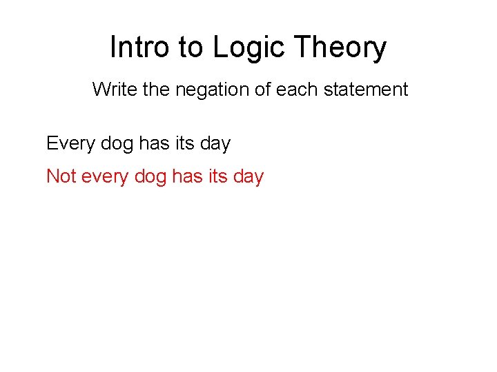 Intro to Logic Theory Write the negation of each statement Every dog has its
