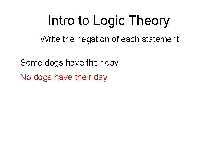 Intro to Logic Theory Write the negation of each statement Some dogs have their